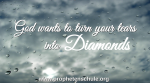 God wants to turn your tears into Diamonds Isaiah 61